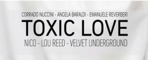 TOXIC LOVE: BARALDI, NUCCINI E REVERBERI RACCONTANO  I VELVET UNDERGROUND