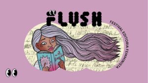 Flush Festival: tre giorni per esplorare le produzioni editoriali del femminismo contemporaneo